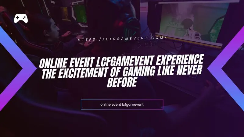 Online Event Lcfgamevent Experience the Excitement of Gaming Like Never Before