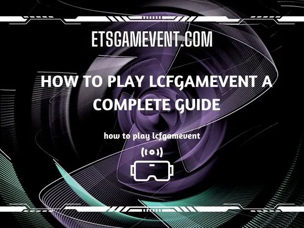 How to Play LCFGameVent A Complete Guide