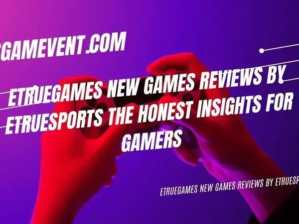 EtrueGames New Games Reviews by EtrueSports The Honest Insights for Gamers