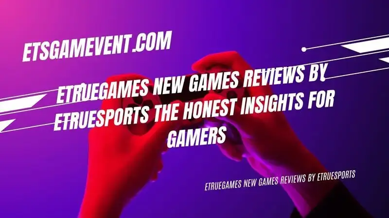 etruegames new games reviews by etruesports