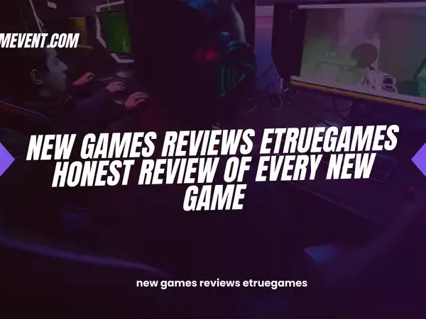 New Games Reviews ETrueGames Honest Review of Every New Game