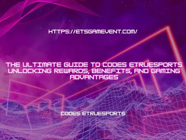 The Ultimate Guide to Codes Etruesports Unlocking Rewards, Benefits, and Gaming Advantages