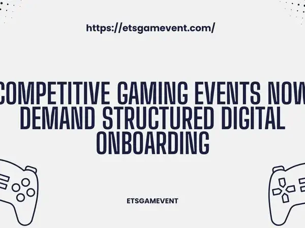 Competitive Gaming Events Now Demand Structured Digital Onboarding