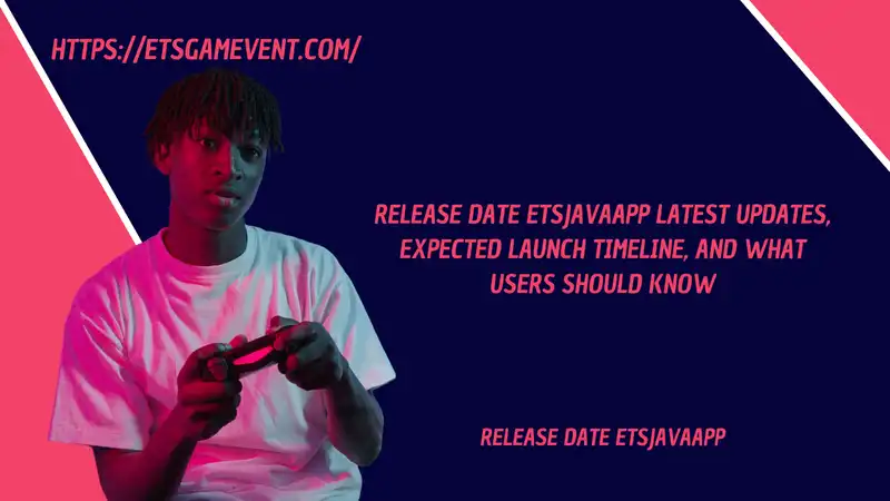 Release Date ETSJavaApp Latest Updates, Expected Launch Timeline, and What Users Should Know